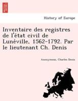 Inventaire des registres de l'état civil de Lunéville, 1562-1792. Par le lieutenant Ch. Denis