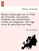 Notice historique sur la Ville de Vilvorde, son ancien Château, ses institutions civiles et religieuse. Ouvrage orné de gravures sur bois