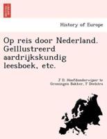 Op reis door Nederland. Geïllustreerd aardrijkskundig leesboek, etc.