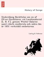 Underdånig Berättelse om en af Öfver-Direktören vid Landtmäteriel [L. B. F.], genom Wester-Dalarne samt rikets medlersta och södra län år 1851 verkstäld embetsresa.