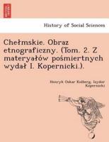 Chełmskie. Obraz etnograficzny. (Tom. 2. Z materyałów pośmiertnych wydał I. Kopernicki.).