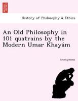 An Old Philosophy in 101 Quatrains by the Modern Umar Khaya M