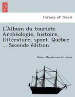 L'Album du touriste. Archéologie, histoire, littérature, sport. Québec ... Seconde édition.