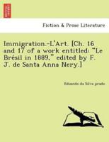 Immigration.-L'Art. [Ch. 16 and 17 of a work entitled: "Le Brésil in 1889," edited by F. J. de Santa Anna Nery.]
