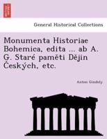 Monumenta Historiae Bohemica, edita ... ab A. G. Staré paměti Dějin Českých, etc.