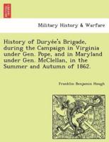 History of Duryée's Brigade, during the Campaign in Virginia under Gen. Pope, and in Maryland under Gen. McClellan, in the Summer and Autumn of 1862.