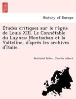 Études critiques sur le règne de Louis XIII. Le Connétable du Luynes: Montauban et la Valteline, d'après les archives d'Italie.