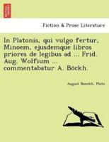 In Platonis, qui vulgo fertur, Minoem, ejusdemque libros priores de legibus ad ... Frid. Aug. Wolfium ... commentabatur A. Böckh.