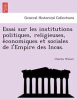 Essai sur les institutions politiques, religieuses, économiques et sociales de l'Empire des Incas.