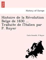 Histoire de la Révolution Belge de 1830 ... Traduite de l'Italien par P. Royer