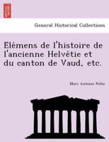 Élémens de l'histoire de l'ancienne Helvétie et du canton de Vaud, etc.