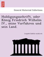 Huldigungsschrift, oder König Friedrich Wilhelm IV., seine Vorfahren und sein Land.