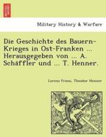 Die Geschichte Des Bauern-Krieges in Ost-Franken ... Herausgegeben Von ... A. Schäffler Und ... T. Henner.