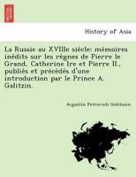 La Russie au XVIIIe siècle: mémoires inédits sur les règnes de Pierre le Grand, Catherine Ire et Pierre II., publiés et précédés d'une introduction par le Prince A. Galitzin.