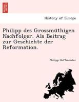 Philipp des Grossmüthigen Nachfolger. Als Beitrag zur Geschichte der Reformation.