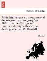Paris historique et monumental depuis son origine jusqu'en 1851 illustré d'un grand nombre de vignettes et de deux plans. Par B. Renault