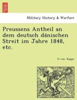 Preussens Antheil an dem deutsch dänischen Streit im Jahre 1848, etc.
