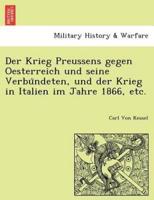 Der Krieg Preussens gegen Oesterreich und seine Verbündeten, und der Krieg in Italien im Jahre 1866, etc.