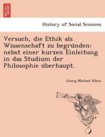 Versuch, die Ethik als Wissenschaft zu begründen: nebst einer kurzen Einleitung in das Studium der Philosophie überhaupt.