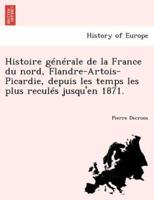 Histoire générale de la France du nord, Flandre-Artois-Picardie, depuis les temps les plus reculés jusqu'en 1871.
