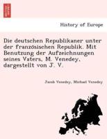 Die Deutschen Republikaner Unter Der Französischen Republik. Mit Benutzung Der Aufzeichnungen Seines Vaters, M. Venedey, Dargestellt Von J. V.