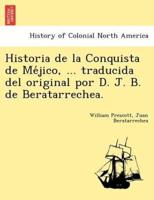 Historia De La Conquista De Méjico, ... Traducida Del Original Por D. J. B. De Beratarrechea.