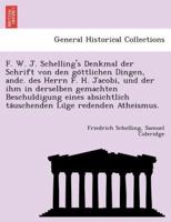 F. W. J. Schelling's Denkmal der Schrift von den göttlichen Dingen, andc. des Herrn F. H. Jacobi, und der ihm in derselben gemachten Beschuldigung eines absichtlich täuschenden Lüge redenden Atheismus.