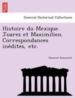 Histoire du Mexique. Juarez et Maximilien. Correspondances inédites, etc.