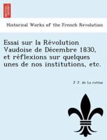 Essai sur la Révolution Vaudoise de Décembre 1830, et réflexions sur quelques unes de nos institutions, etc.