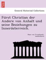 Fürst Christian der Andere von Anhalt und seine Beziehungen zu Innerösterreich.