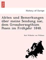 Akten und Bemerkungen über meine Sendung nac, dem Grossherzogthum Posen im Frühjahr 1848.