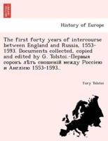 The first forty years of intercourse between England and Russia, 1553-1593. Documents collected, copied and edited by G. Tolstoi.-Первыя сорокъ лѣтъ сношеній между Россіею и Англіею 1553-1593..