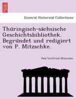Thüringisch-Sächsische Geschichtsbibliothek. Begründet Und Redigiert Von P. Mitzschke.
