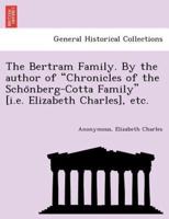 The Bertram Family. By the author of "Chronicles of the Schönberg-Cotta Family" [i.e. Elizabeth Charles], etc.
