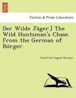 Der Wilde Jäger.] The Wild Huntsman's Chase. From the German of Bürger.