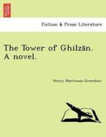 The Tower of Ghilzān. A novel.