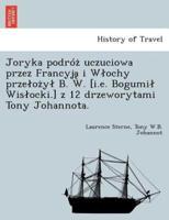 Joryka podróż uczuciowa przez Francyją i Włochy przełożył B. W. [i.e. Bogumił Wisłocki.] z 12 drzeworytami Tony Johannota.