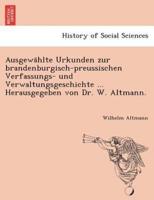 Ausgewählte Urkunden zur brandenburgisch-preussischen Verfassungs- und Verwaltungsgeschichte ... Herausgegeben von Dr. W. Altmann.