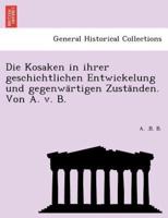 Die Kosaken in ihrer geschichtlichen Entwickelung und gegenwärtigen Zuständen. Von A. v. B.
