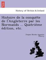 Histoire de la conquête de l'Angleterre par les Normands ... Quatrième édition, etc.