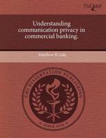 Understanding Communication Privacy in Commercial Banking.