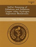 Sulfur Poisoning of Palladium and Palladium Copper Alloy Hydrogen Separatio