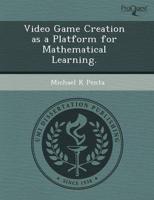 Video Game Creation as a Platform for Mathematical Learning.