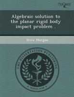 Algebraic Solution to the Planar Rigid Body Impact Problem .