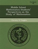 Middle School Mathematics Students' Perspectives on the Study of Mathematic