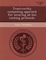Trustworthy Computing Approach for Securing Ad Hoc Routing Protocols.
