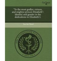"To the Most Godlye, Virtuos, and Mightye Princes Elizabeth"