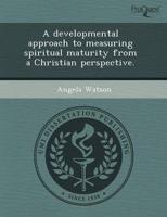 Developmental Approach to Measuring Spiritual Maturity from a Christian Per