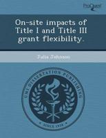 On-Site Impacts of Title I and Title III Grant Flexibility.