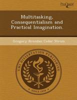 Multitasking, Consequentialism and Practical Imagination.